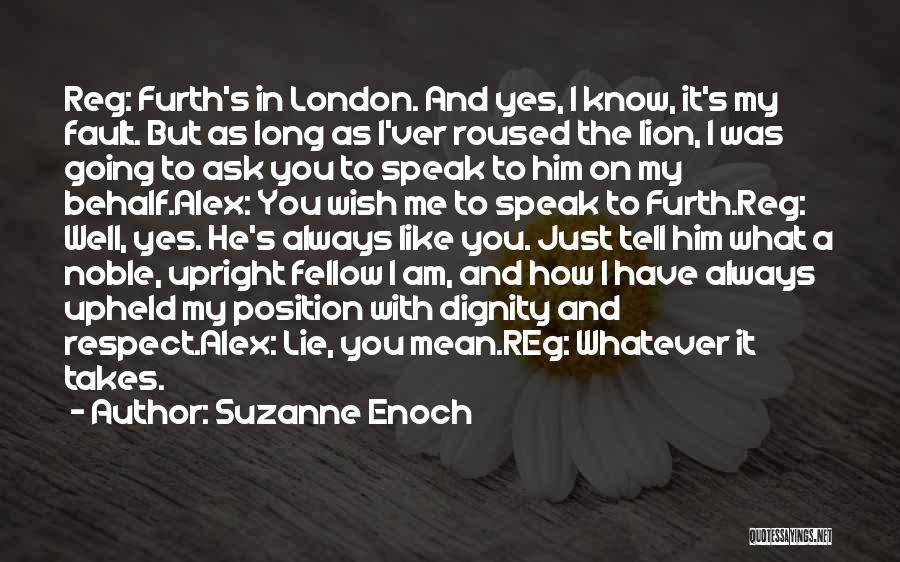 Suzanne Enoch Quotes: Reg: Furth's In London. And Yes, I Know, It's My Fault. But As Long As I'ver Roused The Lion, I