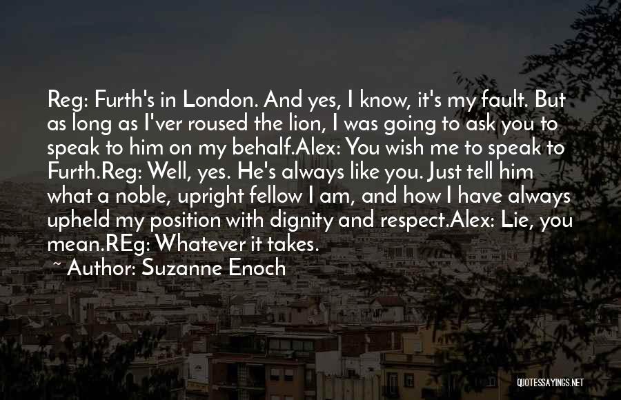 Suzanne Enoch Quotes: Reg: Furth's In London. And Yes, I Know, It's My Fault. But As Long As I'ver Roused The Lion, I