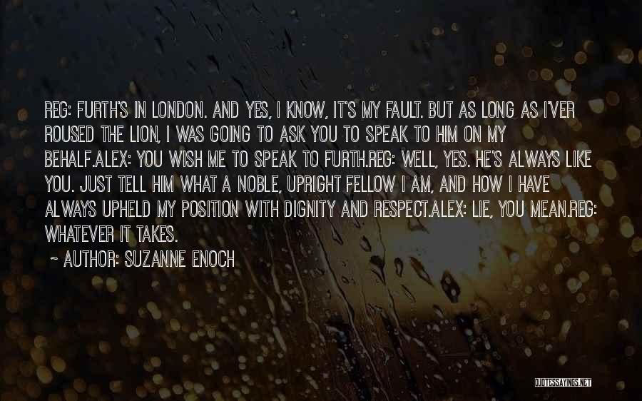Suzanne Enoch Quotes: Reg: Furth's In London. And Yes, I Know, It's My Fault. But As Long As I'ver Roused The Lion, I