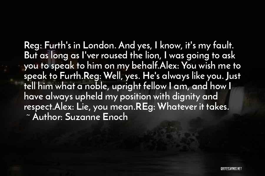 Suzanne Enoch Quotes: Reg: Furth's In London. And Yes, I Know, It's My Fault. But As Long As I'ver Roused The Lion, I