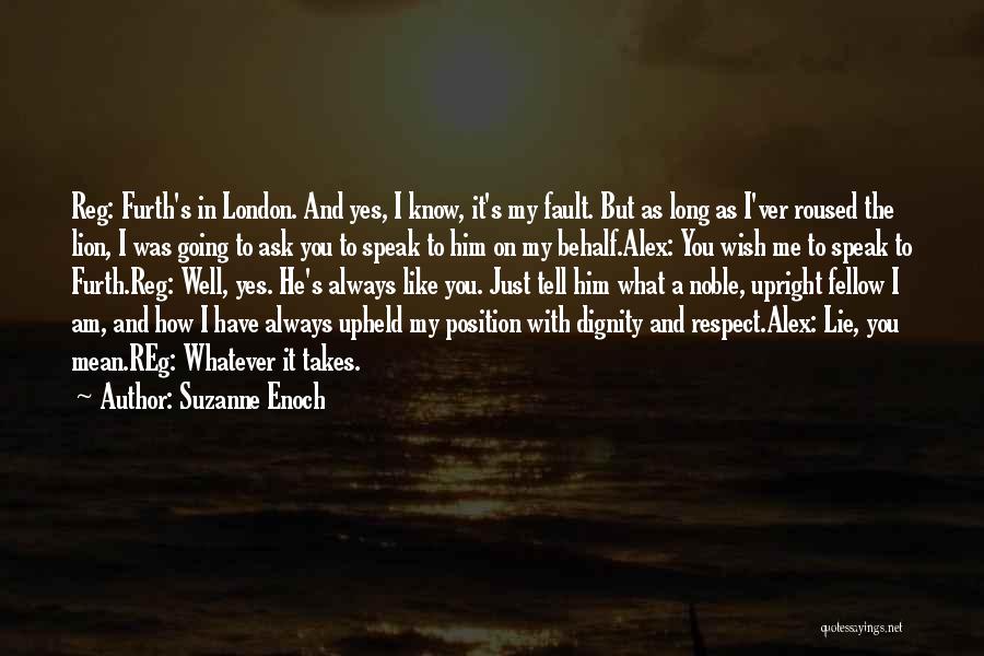 Suzanne Enoch Quotes: Reg: Furth's In London. And Yes, I Know, It's My Fault. But As Long As I'ver Roused The Lion, I