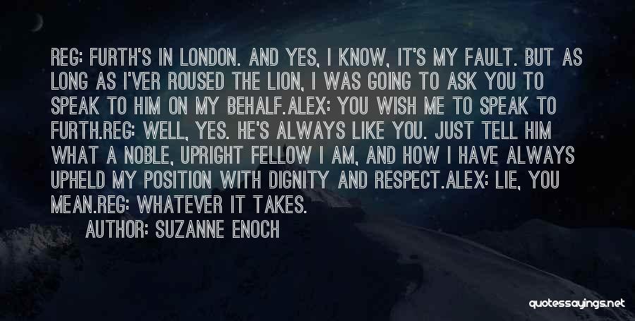 Suzanne Enoch Quotes: Reg: Furth's In London. And Yes, I Know, It's My Fault. But As Long As I'ver Roused The Lion, I