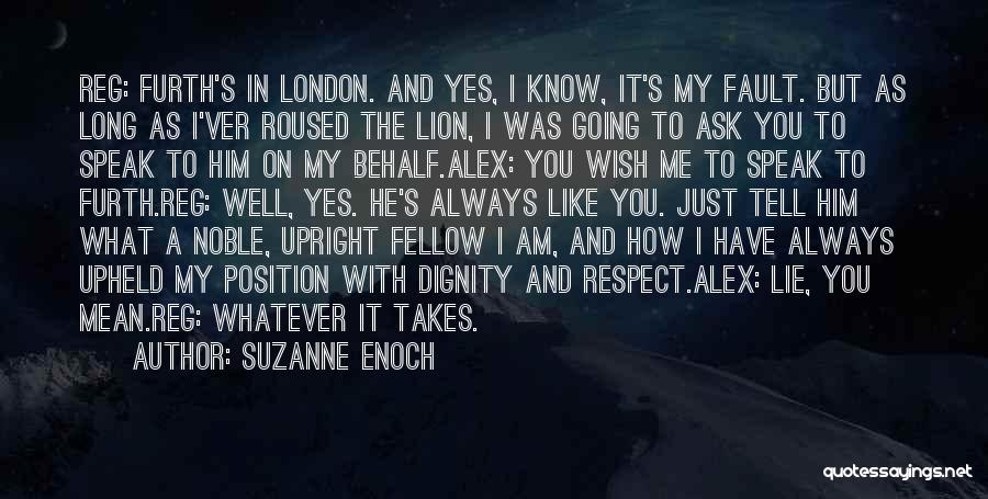 Suzanne Enoch Quotes: Reg: Furth's In London. And Yes, I Know, It's My Fault. But As Long As I'ver Roused The Lion, I