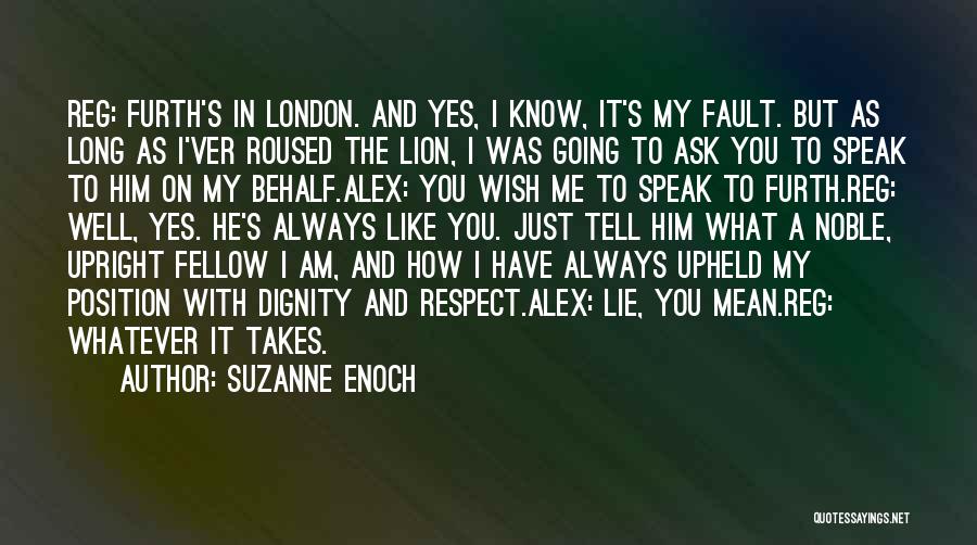 Suzanne Enoch Quotes: Reg: Furth's In London. And Yes, I Know, It's My Fault. But As Long As I'ver Roused The Lion, I