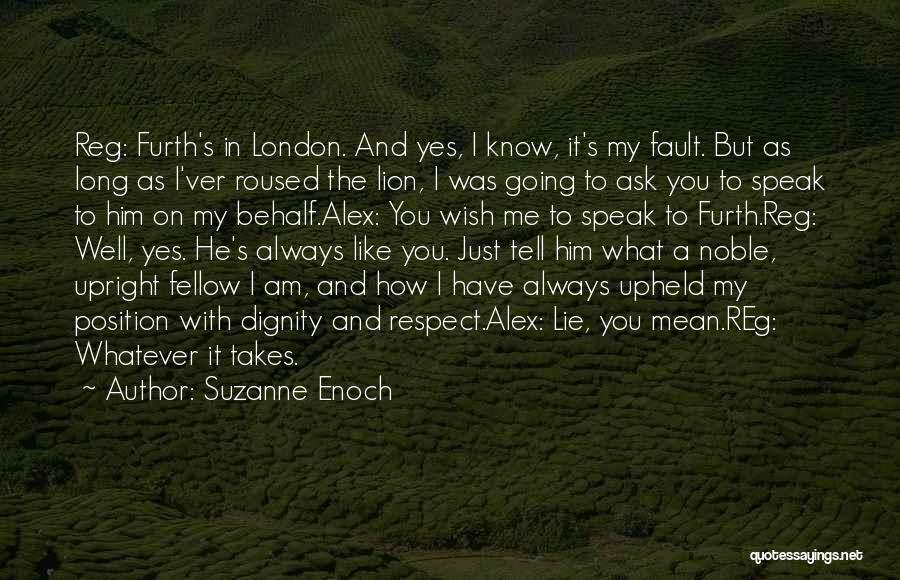 Suzanne Enoch Quotes: Reg: Furth's In London. And Yes, I Know, It's My Fault. But As Long As I'ver Roused The Lion, I