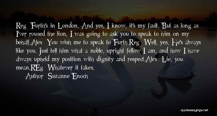 Suzanne Enoch Quotes: Reg: Furth's In London. And Yes, I Know, It's My Fault. But As Long As I'ver Roused The Lion, I