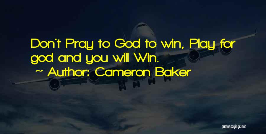 Cameron Baker Quotes: Don't Pray To God To Win, Play For God And You Will Win.