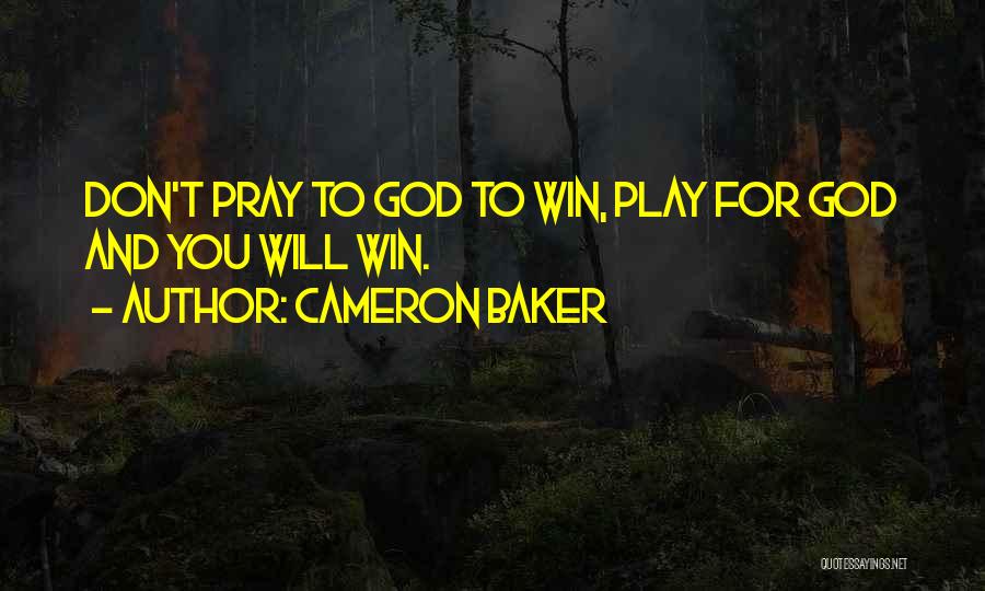 Cameron Baker Quotes: Don't Pray To God To Win, Play For God And You Will Win.