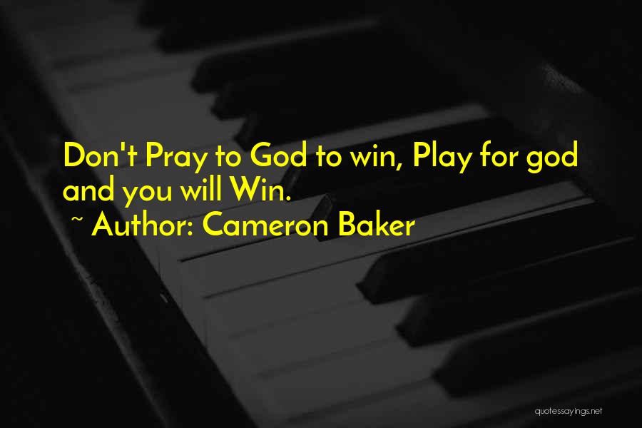 Cameron Baker Quotes: Don't Pray To God To Win, Play For God And You Will Win.