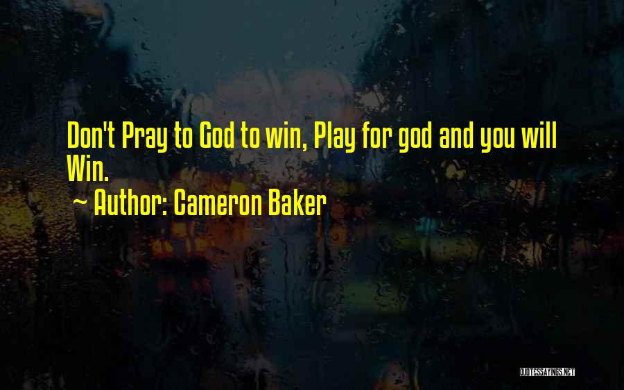 Cameron Baker Quotes: Don't Pray To God To Win, Play For God And You Will Win.