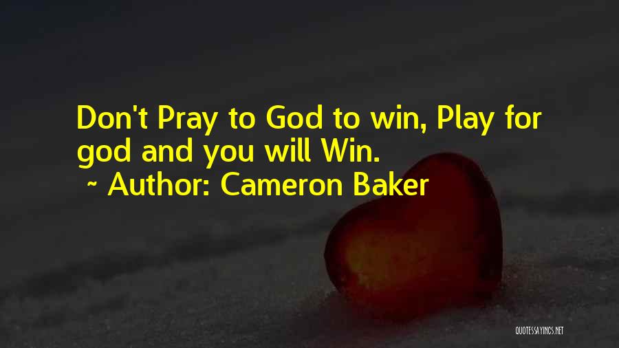 Cameron Baker Quotes: Don't Pray To God To Win, Play For God And You Will Win.