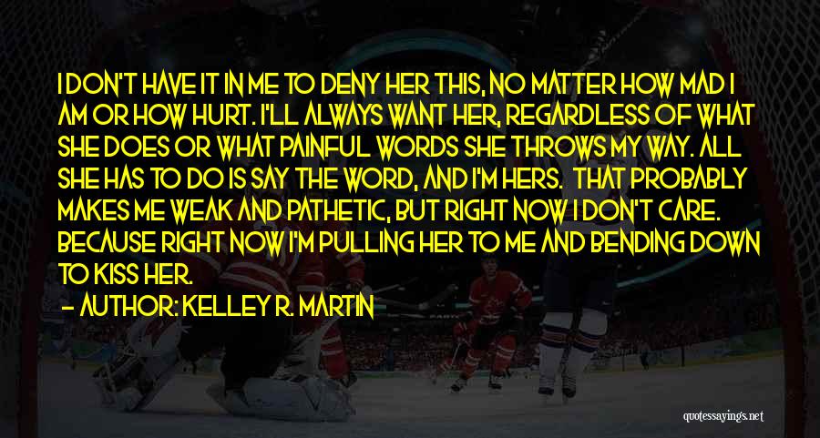 Kelley R. Martin Quotes: I Don't Have It In Me To Deny Her This, No Matter How Mad I Am Or How Hurt. I'll