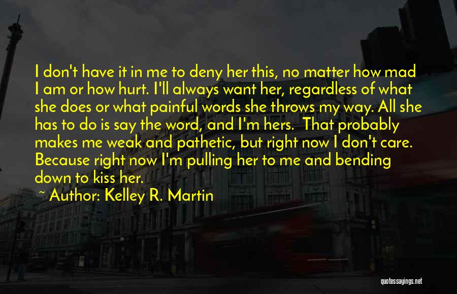 Kelley R. Martin Quotes: I Don't Have It In Me To Deny Her This, No Matter How Mad I Am Or How Hurt. I'll