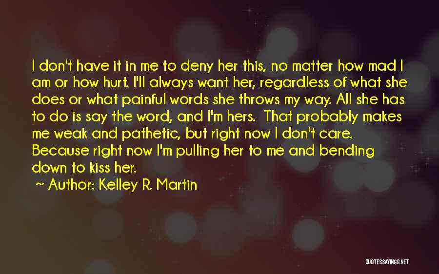 Kelley R. Martin Quotes: I Don't Have It In Me To Deny Her This, No Matter How Mad I Am Or How Hurt. I'll