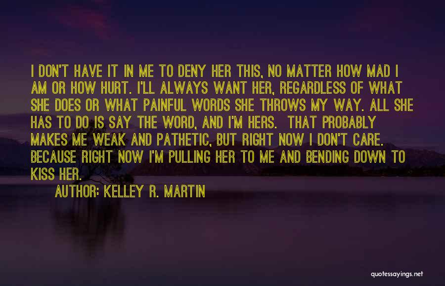 Kelley R. Martin Quotes: I Don't Have It In Me To Deny Her This, No Matter How Mad I Am Or How Hurt. I'll