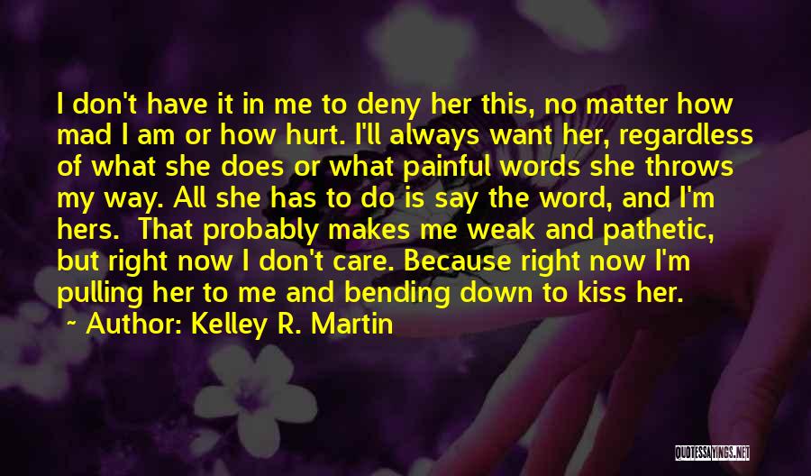 Kelley R. Martin Quotes: I Don't Have It In Me To Deny Her This, No Matter How Mad I Am Or How Hurt. I'll