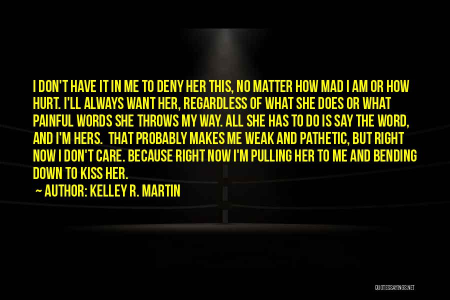 Kelley R. Martin Quotes: I Don't Have It In Me To Deny Her This, No Matter How Mad I Am Or How Hurt. I'll