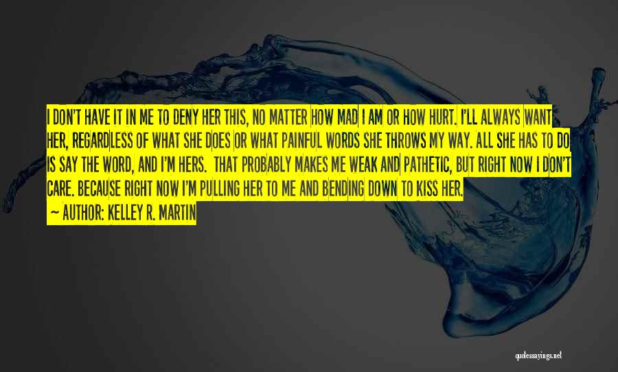 Kelley R. Martin Quotes: I Don't Have It In Me To Deny Her This, No Matter How Mad I Am Or How Hurt. I'll