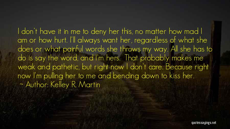 Kelley R. Martin Quotes: I Don't Have It In Me To Deny Her This, No Matter How Mad I Am Or How Hurt. I'll