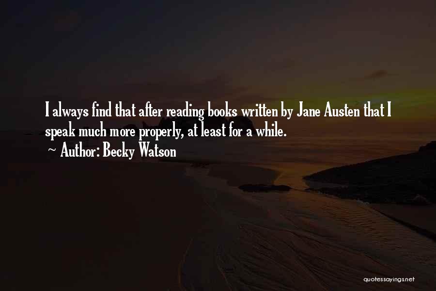 Becky Watson Quotes: I Always Find That After Reading Books Written By Jane Austen That I Speak Much More Properly, At Least For