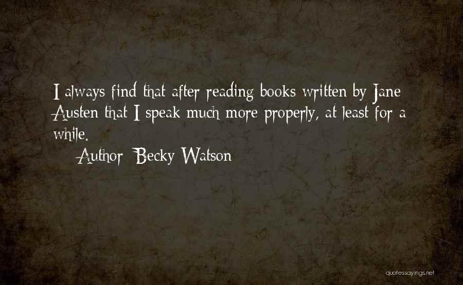 Becky Watson Quotes: I Always Find That After Reading Books Written By Jane Austen That I Speak Much More Properly, At Least For