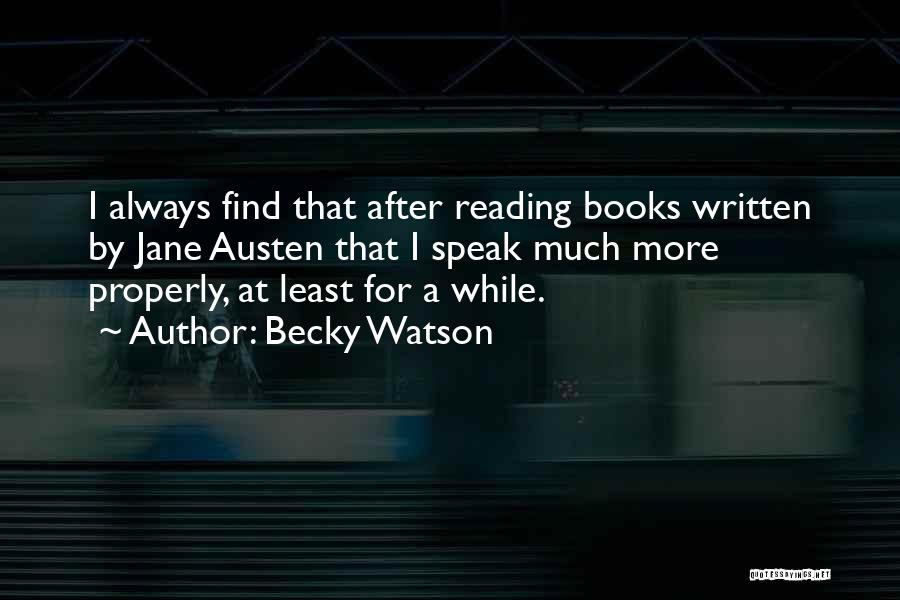 Becky Watson Quotes: I Always Find That After Reading Books Written By Jane Austen That I Speak Much More Properly, At Least For