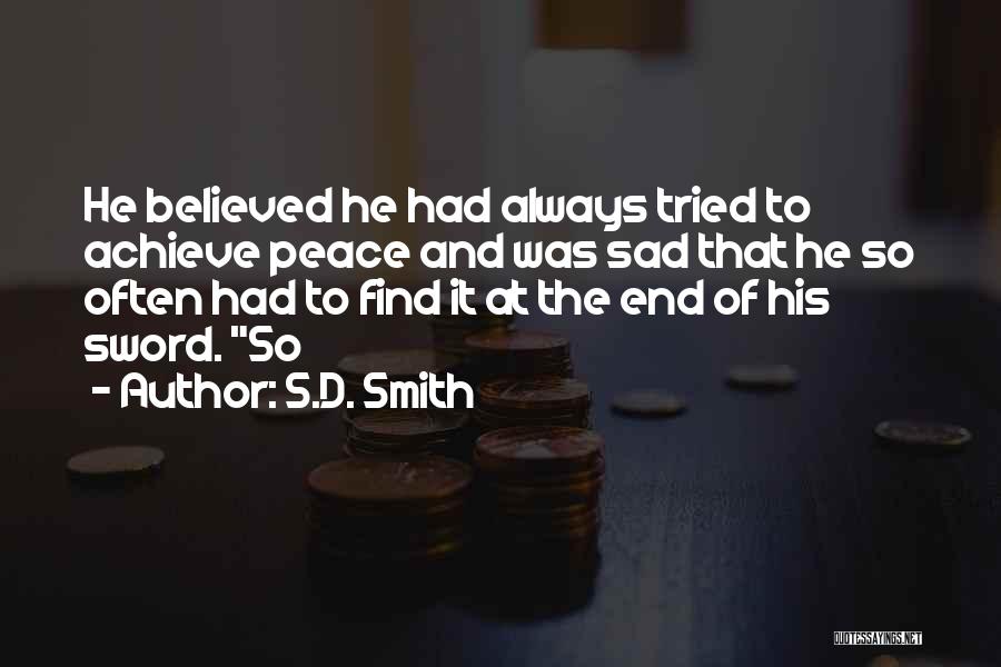 S.D. Smith Quotes: He Believed He Had Always Tried To Achieve Peace And Was Sad That He So Often Had To Find It