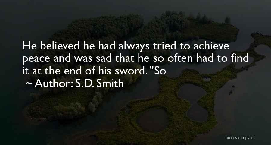 S.D. Smith Quotes: He Believed He Had Always Tried To Achieve Peace And Was Sad That He So Often Had To Find It