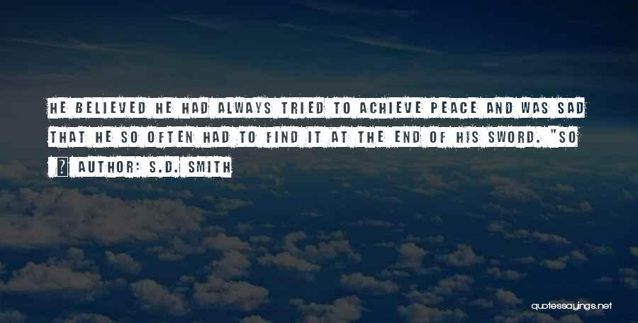 S.D. Smith Quotes: He Believed He Had Always Tried To Achieve Peace And Was Sad That He So Often Had To Find It