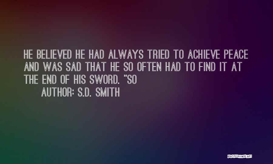 S.D. Smith Quotes: He Believed He Had Always Tried To Achieve Peace And Was Sad That He So Often Had To Find It