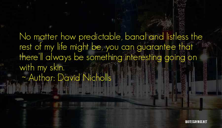 David Nicholls Quotes: No Matter How Predictable, Banal And Listless The Rest Of My Life Might Be, You Can Guarantee That There'll Always