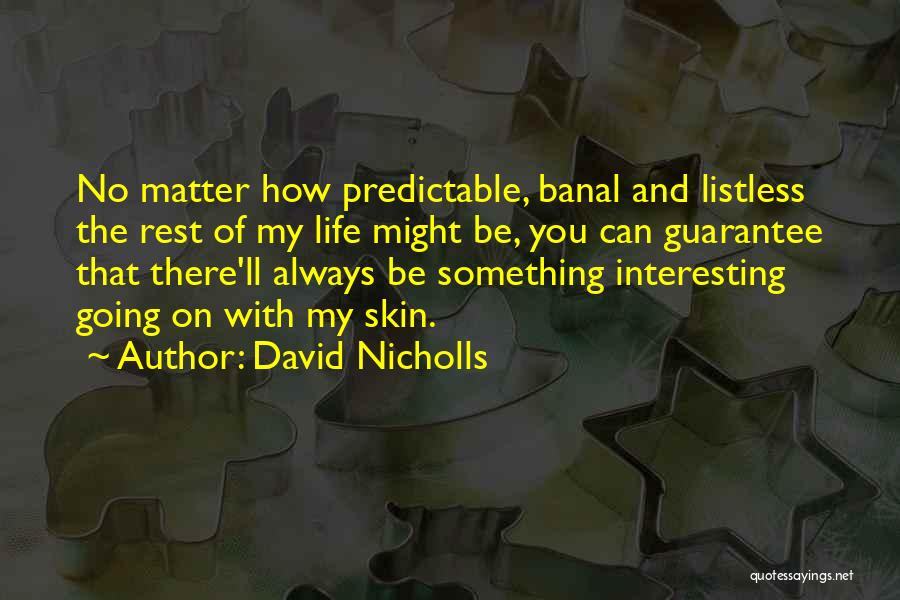 David Nicholls Quotes: No Matter How Predictable, Banal And Listless The Rest Of My Life Might Be, You Can Guarantee That There'll Always