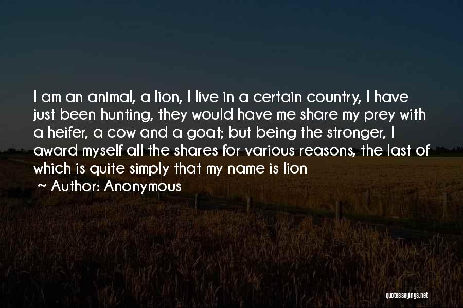 Anonymous Quotes: I Am An Animal, A Lion, I Live In A Certain Country, I Have Just Been Hunting, They Would Have