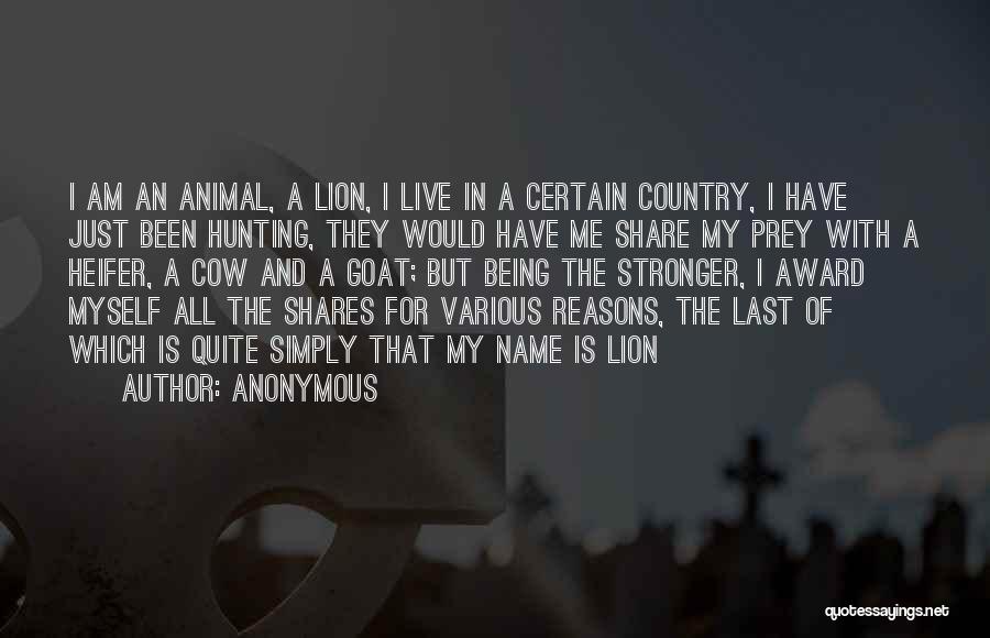 Anonymous Quotes: I Am An Animal, A Lion, I Live In A Certain Country, I Have Just Been Hunting, They Would Have