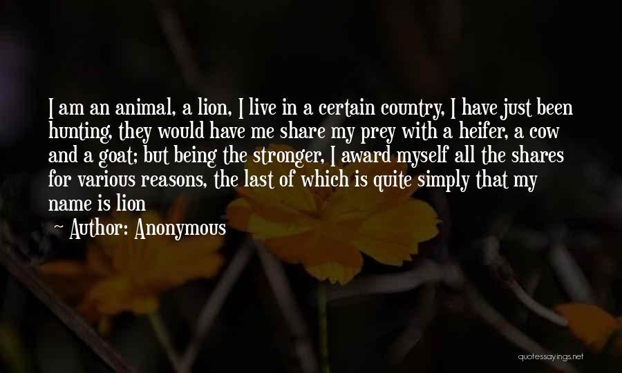 Anonymous Quotes: I Am An Animal, A Lion, I Live In A Certain Country, I Have Just Been Hunting, They Would Have