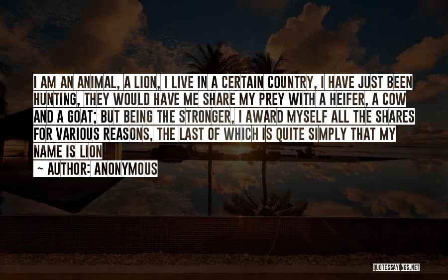 Anonymous Quotes: I Am An Animal, A Lion, I Live In A Certain Country, I Have Just Been Hunting, They Would Have