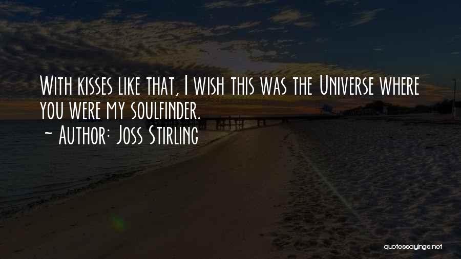 Joss Stirling Quotes: With Kisses Like That, I Wish This Was The Universe Where You Were My Soulfinder.