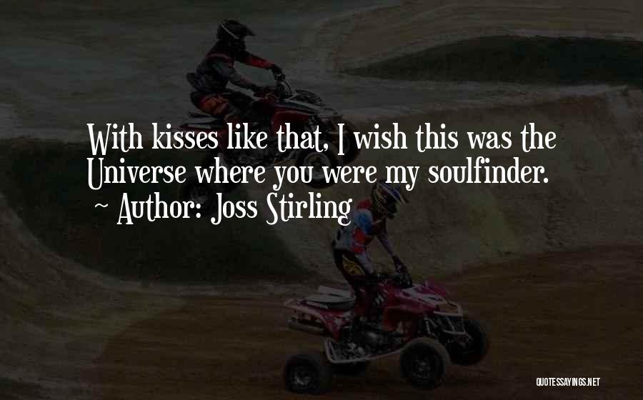 Joss Stirling Quotes: With Kisses Like That, I Wish This Was The Universe Where You Were My Soulfinder.