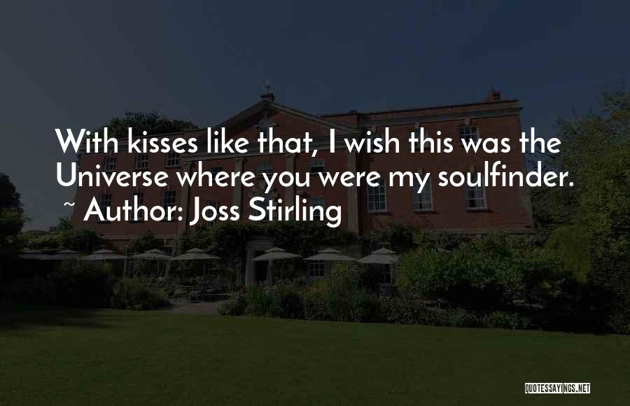 Joss Stirling Quotes: With Kisses Like That, I Wish This Was The Universe Where You Were My Soulfinder.