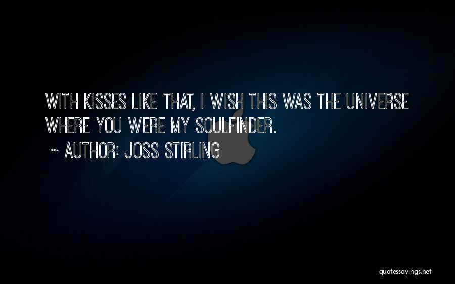 Joss Stirling Quotes: With Kisses Like That, I Wish This Was The Universe Where You Were My Soulfinder.
