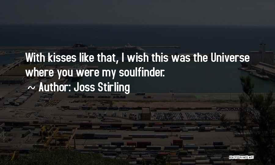 Joss Stirling Quotes: With Kisses Like That, I Wish This Was The Universe Where You Were My Soulfinder.