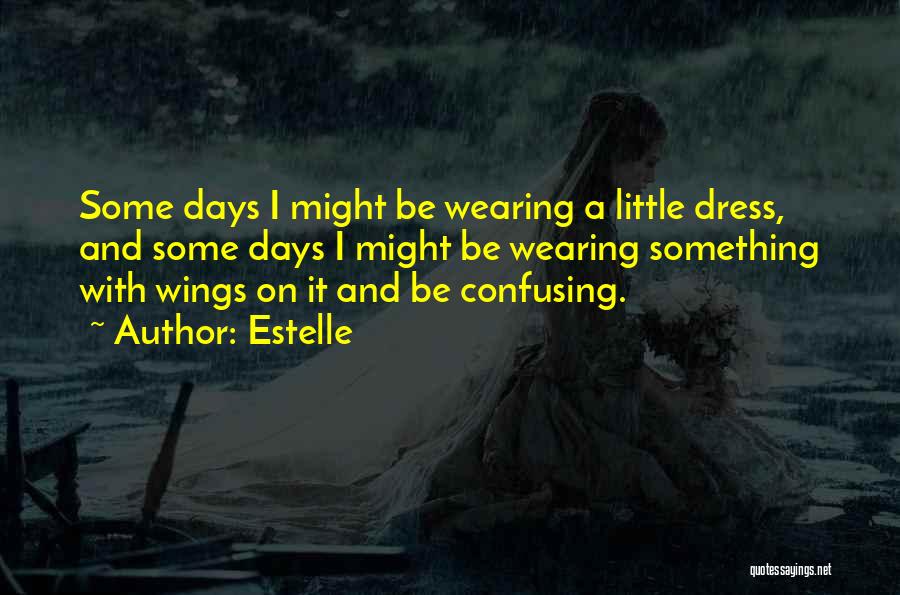 Estelle Quotes: Some Days I Might Be Wearing A Little Dress, And Some Days I Might Be Wearing Something With Wings On