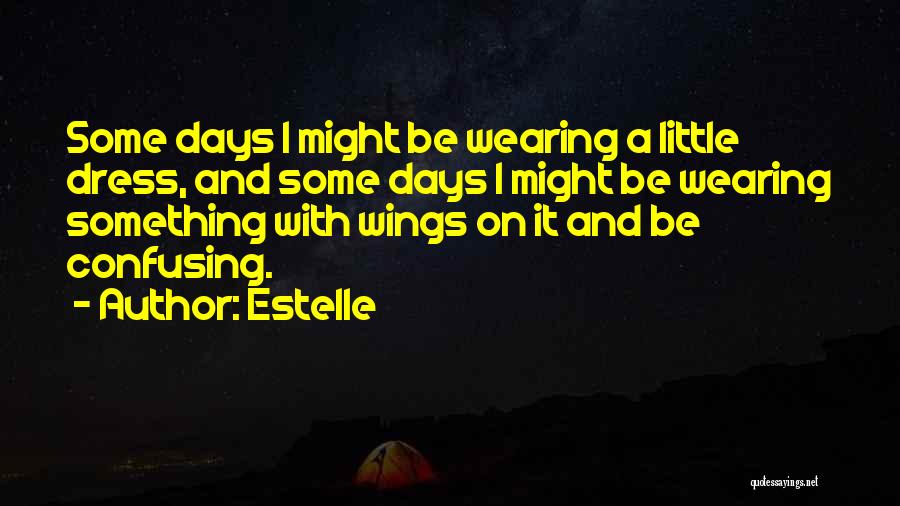 Estelle Quotes: Some Days I Might Be Wearing A Little Dress, And Some Days I Might Be Wearing Something With Wings On