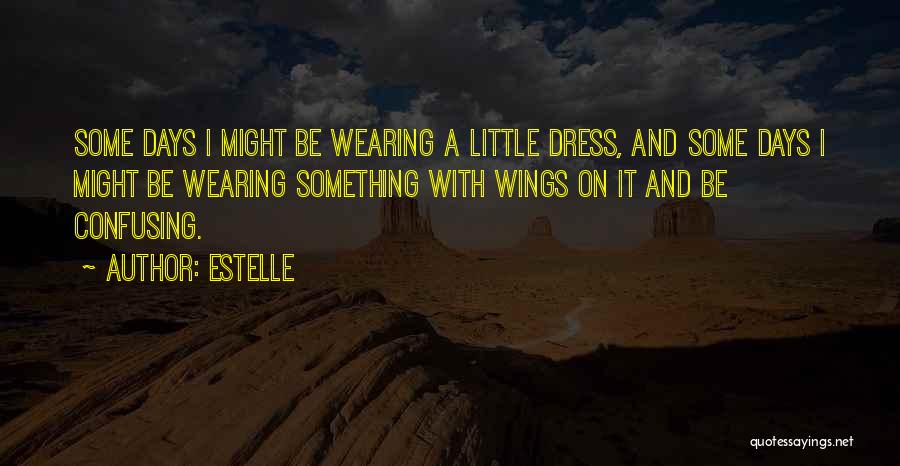 Estelle Quotes: Some Days I Might Be Wearing A Little Dress, And Some Days I Might Be Wearing Something With Wings On