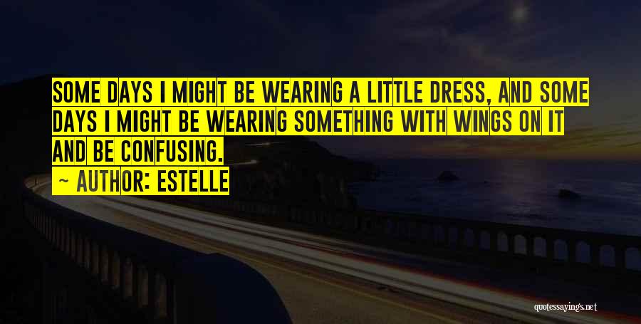 Estelle Quotes: Some Days I Might Be Wearing A Little Dress, And Some Days I Might Be Wearing Something With Wings On