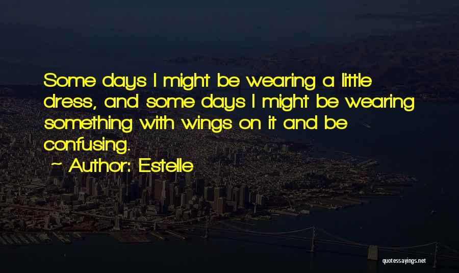 Estelle Quotes: Some Days I Might Be Wearing A Little Dress, And Some Days I Might Be Wearing Something With Wings On