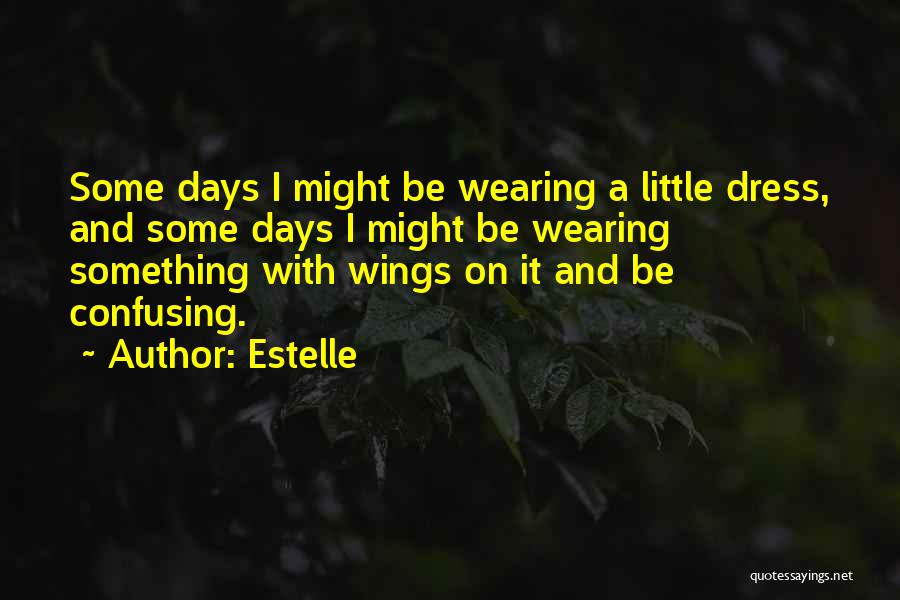 Estelle Quotes: Some Days I Might Be Wearing A Little Dress, And Some Days I Might Be Wearing Something With Wings On