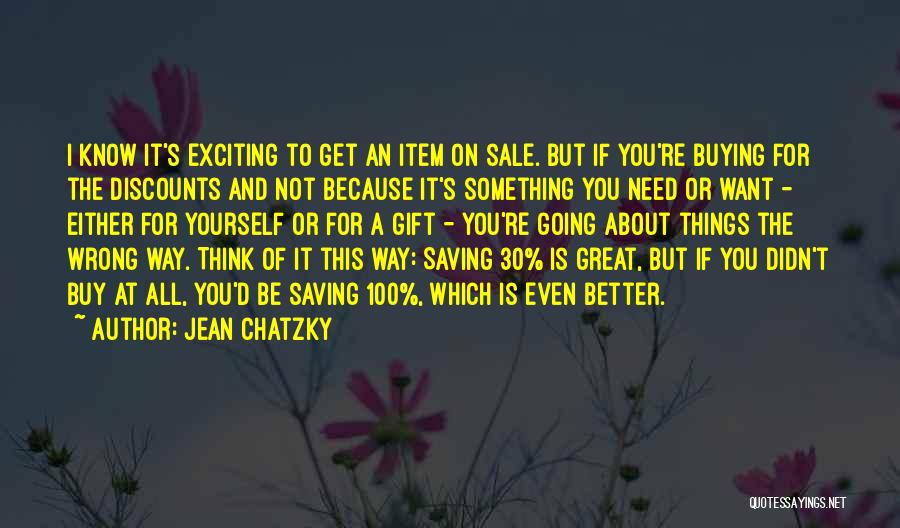 Jean Chatzky Quotes: I Know It's Exciting To Get An Item On Sale. But If You're Buying For The Discounts And Not Because