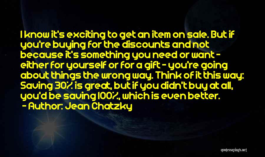 Jean Chatzky Quotes: I Know It's Exciting To Get An Item On Sale. But If You're Buying For The Discounts And Not Because