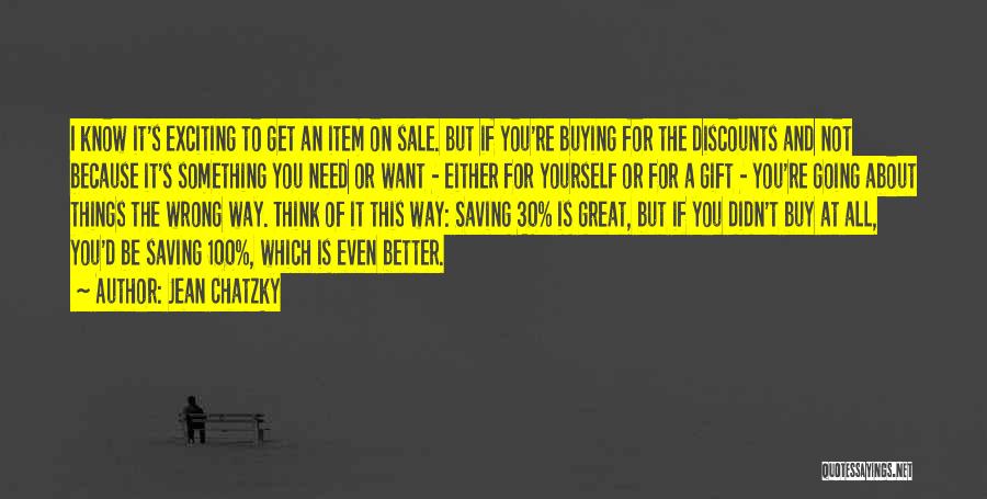 Jean Chatzky Quotes: I Know It's Exciting To Get An Item On Sale. But If You're Buying For The Discounts And Not Because